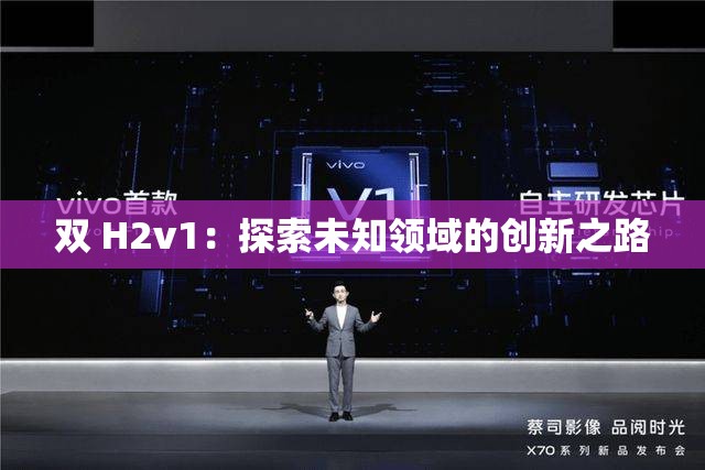 双 H2v1：探索未知领域的创新之路