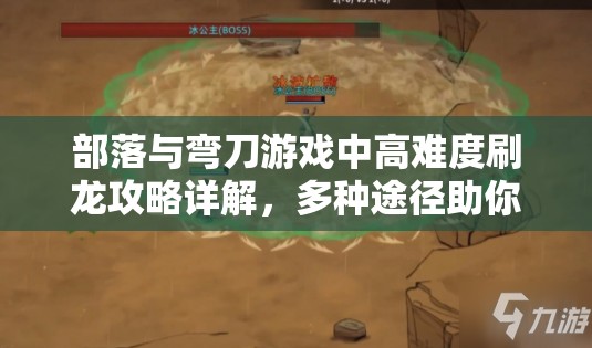 部落与弯刀游戏中高难度刷龙攻略详解，多种途径助你成功获取龙