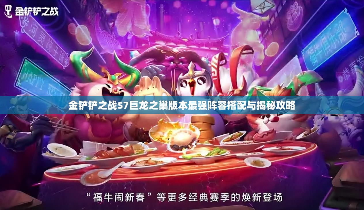 金铲铲之战S7巨龙之巢版本最强阵容搭配与揭秘攻略