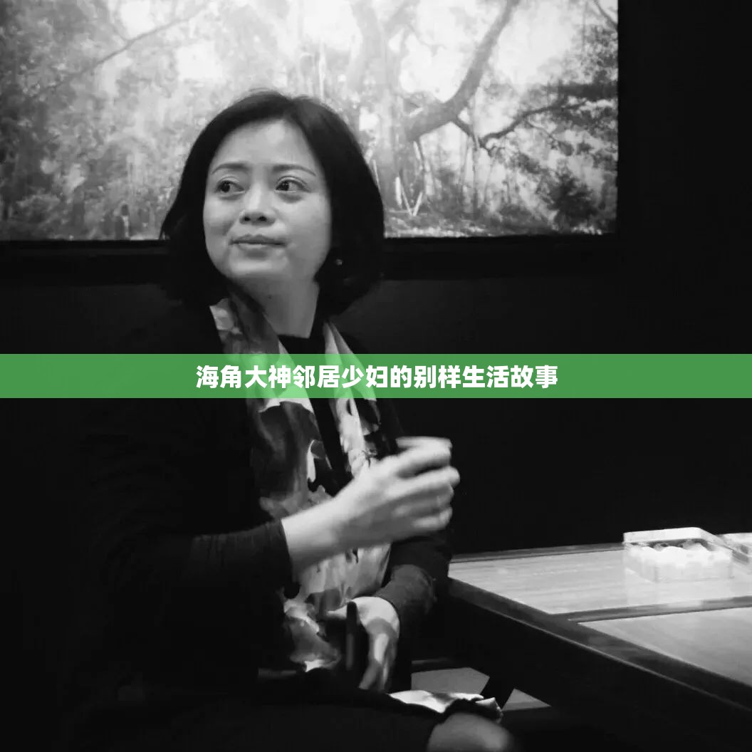 海角大神邻居少妇的别样生活故事