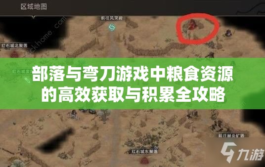部落与弯刀游戏中粮食资源的高效获取与积累全攻略