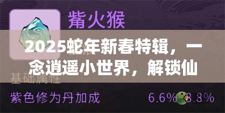 2025蛇年新春特辑，一念逍遥小世界，解锁仙界新玩法，匠心打造你的专属天地
