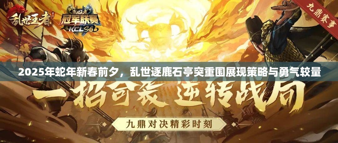 2025年蛇年新春前夕，乱世逐鹿石亭突重围展现策略与勇气较量