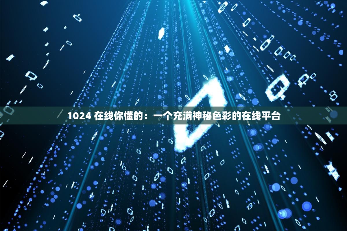 1024 在线你懂的：一个充满神秘色彩的在线平台