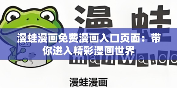 漫蛙漫画免费漫画入口页面：带你进入精彩漫画世界