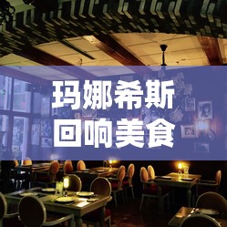 玛娜希斯回响美食之旅，独家料理配方大揭秘，唤醒你的味蕾舞动盛宴！