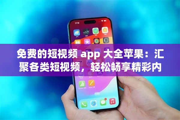 免费的短视频 app 大全苹果：汇聚各类短视频，轻松畅享精彩内容