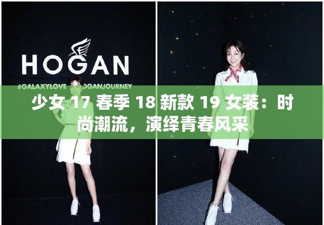 少女 17 春季 18 新款 19 女装：时尚潮流，演绎青春风采