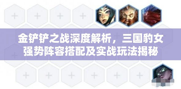 金铲铲之战深度解析，三国豹女强势阵容搭配及实战玩法揭秘