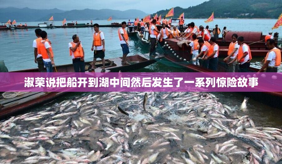 淑荣说把船开到湖中间然后发生了一系列惊险故事