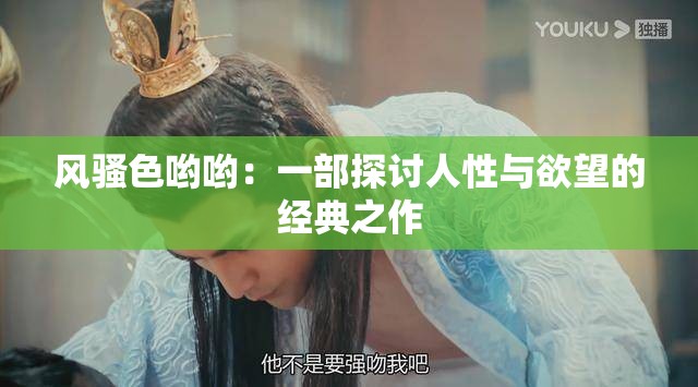 风骚色哟哟：一部探讨人性与欲望的经典之作