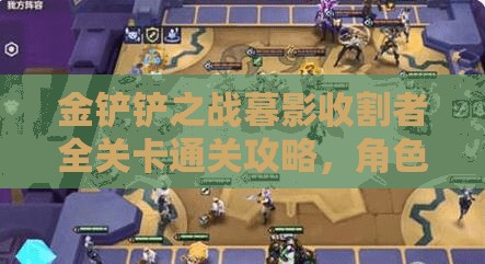 金铲铲之战暮影收割者全关卡通关攻略，角色搭配、装备选择与战术布局全解析