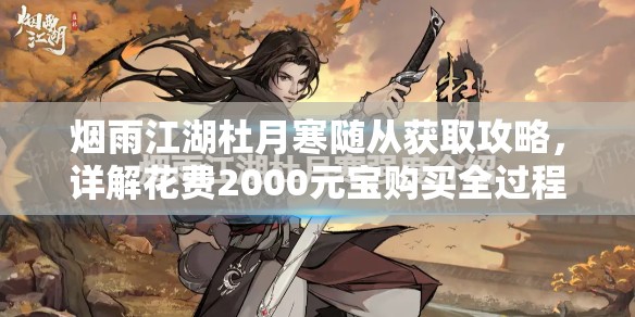 烟雨江湖杜月寒随从获取攻略，详解花费2000元宝购买全过程