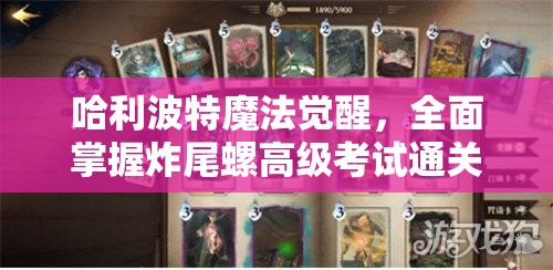 哈利波特魔法觉醒，全面掌握炸尾螺高级考试通关策略与秘籍