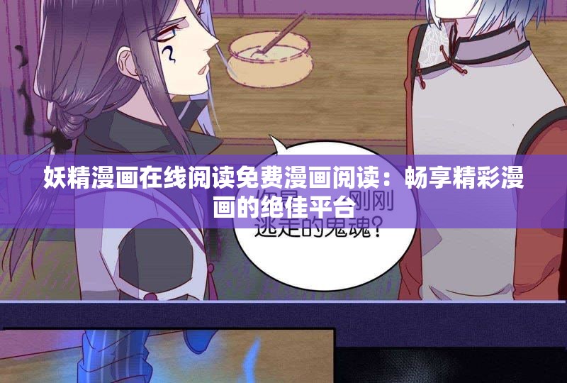 妖精漫画在线阅读免费漫画阅读：畅享精彩漫画的绝佳平台