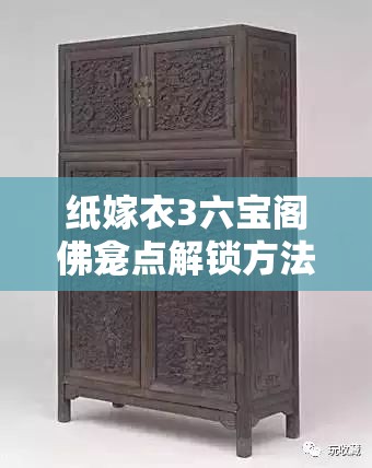 纸嫁衣3六宝阁佛龛点解锁方法攻略及注意事项深度解析