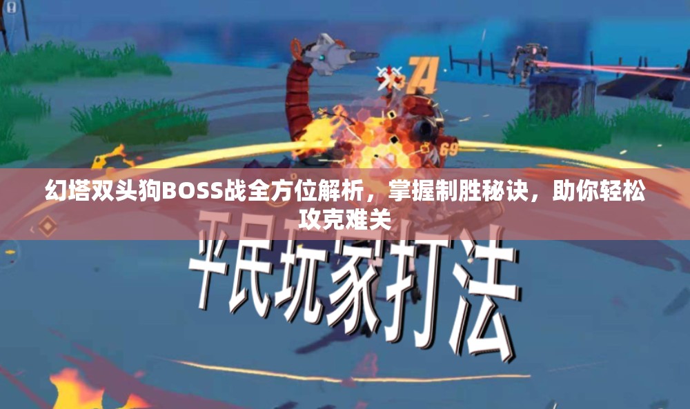 幻塔双头狗BOSS战全方位解析，掌握制胜秘诀，助你轻松攻克难关