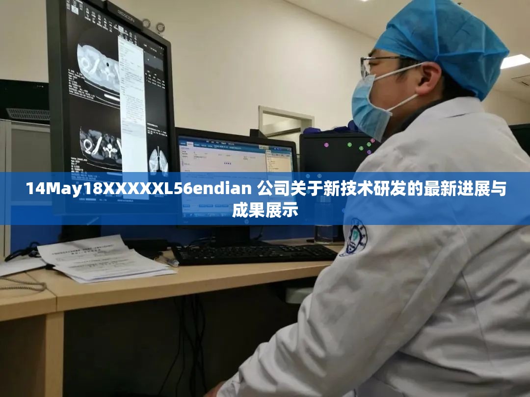 14May18XXXXXL56endian 公司关于新技术研发的最新进展与成果展示