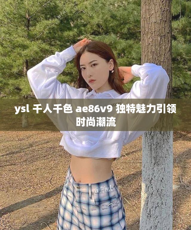ysl 千人千色 ae86v9 独特魅力引领时尚潮流