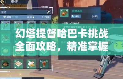 幻塔提督哈巴卡挑战全面攻略，精准掌握战斗技巧，助你轻松制敌取胜