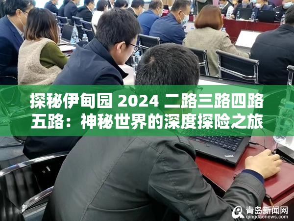 探秘伊甸园 2024 二路三路四路五路：神秘世界的深度探险之旅