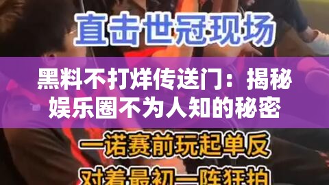 黑料不打烊传送门：揭秘娱乐圈不为人知的秘密