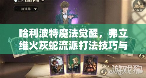 哈利波特魔法觉醒，弗立维火灰蛇流派打法技巧与高效卡组搭配全攻略