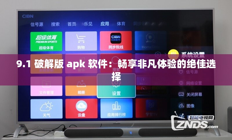 9.1 破解版 apk 软件：畅享非凡体验的绝佳选择