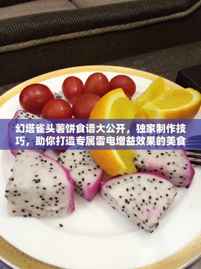 幻塔雀头薯饼食谱大公开，独家制作技巧，助你打造专属雷电增益效果的美食