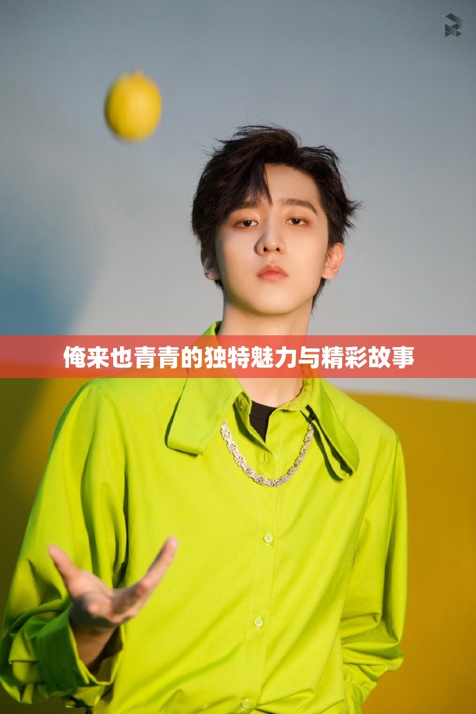 俺来也青青的独特魅力与精彩故事