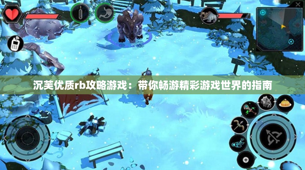 沉芙优质rb攻略游戏：带你畅游精彩游戏世界的指南