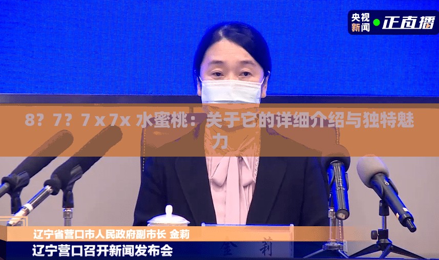 8？7？7ⅹ7x 水蜜桃：关于它的详细介绍与独特魅力