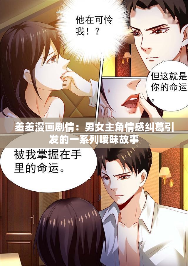 羞羞漫画剧情：男女主角情感纠葛引发的一系列暧昧故事