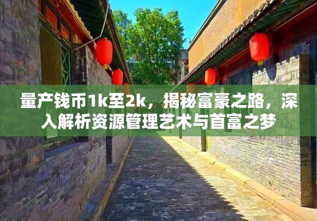 量产钱币1k至2k，揭秘富豪之路，深入解析资源管理艺术与首富之梦