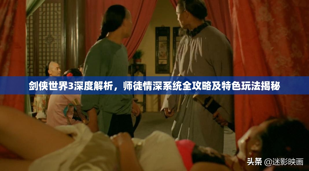 剑侠世界3深度解析，师徒情深系统全攻略及特色玩法揭秘