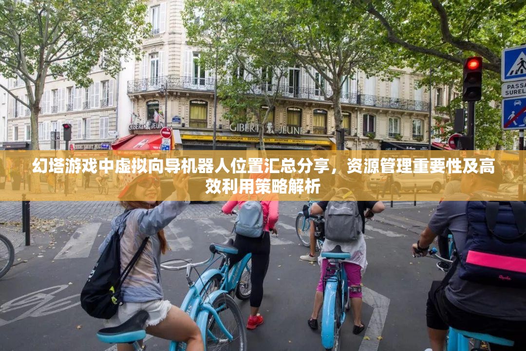 幻塔游戏中虚拟向导机器人位置汇总分享，资源管理重要性及高效利用策略解析