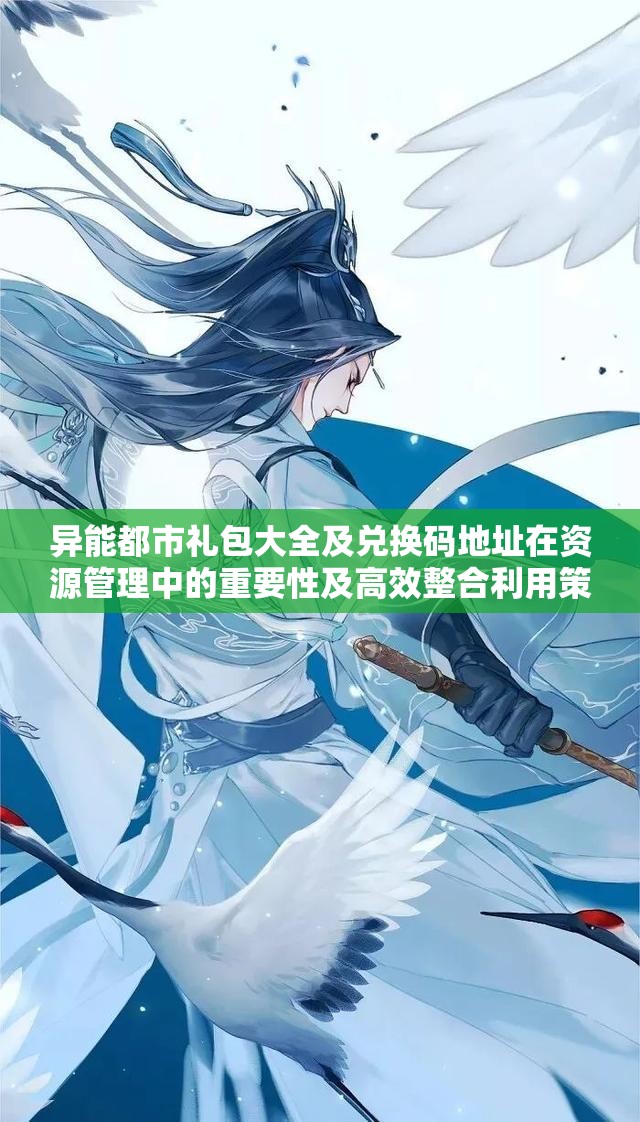 异能都市礼包大全及兑换码地址在资源管理中的重要性及高效整合利用策略
