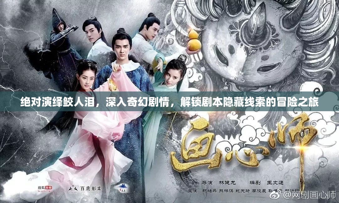 绝对演绎鲛人泪，深入奇幻剧情，解锁剧本隐藏线索的冒险之旅