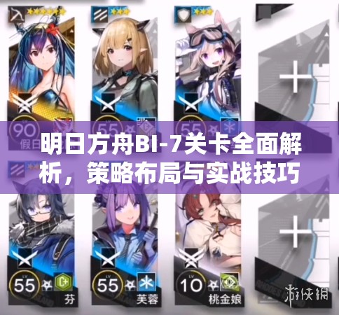明日方舟BI-7关卡全面解析，策略布局与实战技巧完美融合通关指南