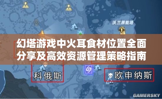 幻塔游戏中火耳食材位置全面分享及高效资源管理策略指南