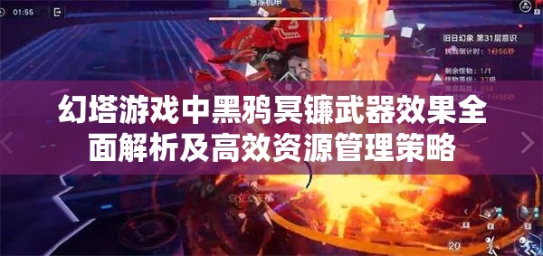 幻塔游戏中黑鸦冥镰武器效果全面解析及高效资源管理策略