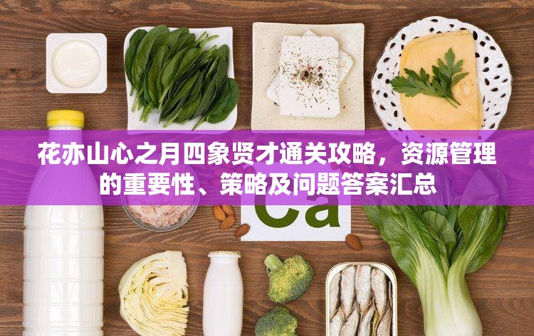 花亦山心之月四象贤才通关攻略，资源管理的重要性、策略及问题答案汇总