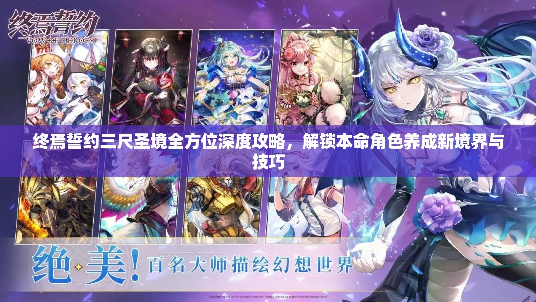 终焉誓约三尺圣境全方位深度攻略，解锁本命角色养成新境界与技巧