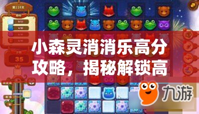 小森灵消消乐高分攻略，揭秘解锁高分通关的奇妙策略与技巧之旅