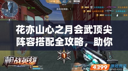 花亦山心之月会武顶尖阵容搭配全攻略，助你铸就战场不败传奇之师