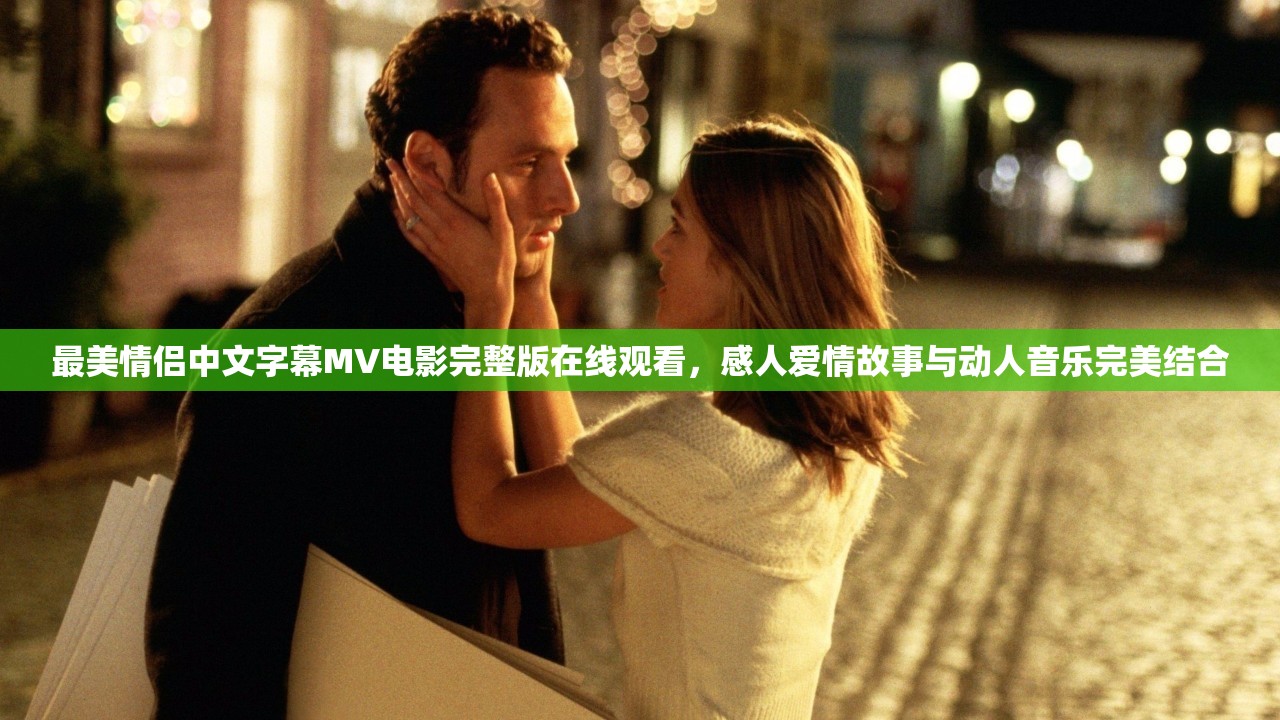 最美情侣中文字幕MV电影完整版在线观看，感人爱情故事与动人音乐完美结合