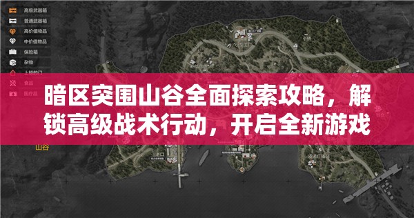 暗区突围山谷全面探索攻略，解锁高级战术行动，开启全新游戏篇章