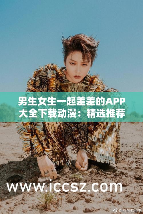 男生女生一起差差的APP大全下载动漫：精选推荐与使用指南，轻松找到适合你们的应用
