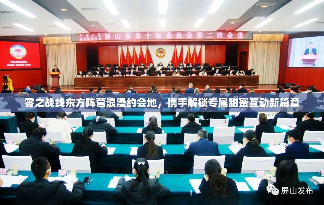 零之战线东方阵营浪漫约会地，携手解锁专属甜蜜互动新篇章