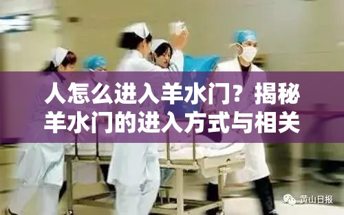 人怎么进入羊水门？揭秘羊水门的进入方式与相关注意事项